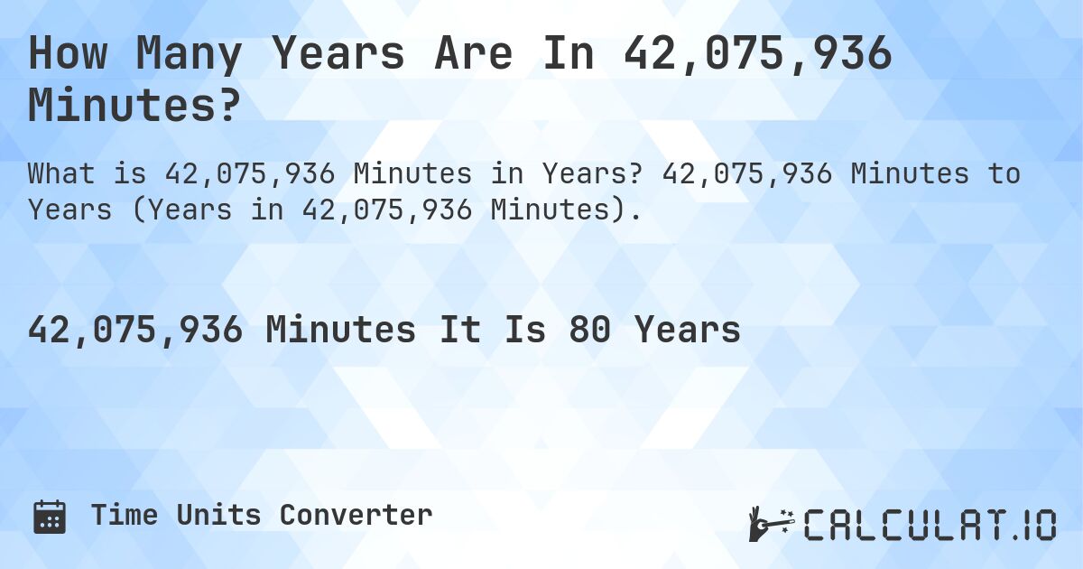 How Many Years Are In 42,075,936 Minutes?. 42,075,936 Minutes to Years (Years in 42,075,936 Minutes).