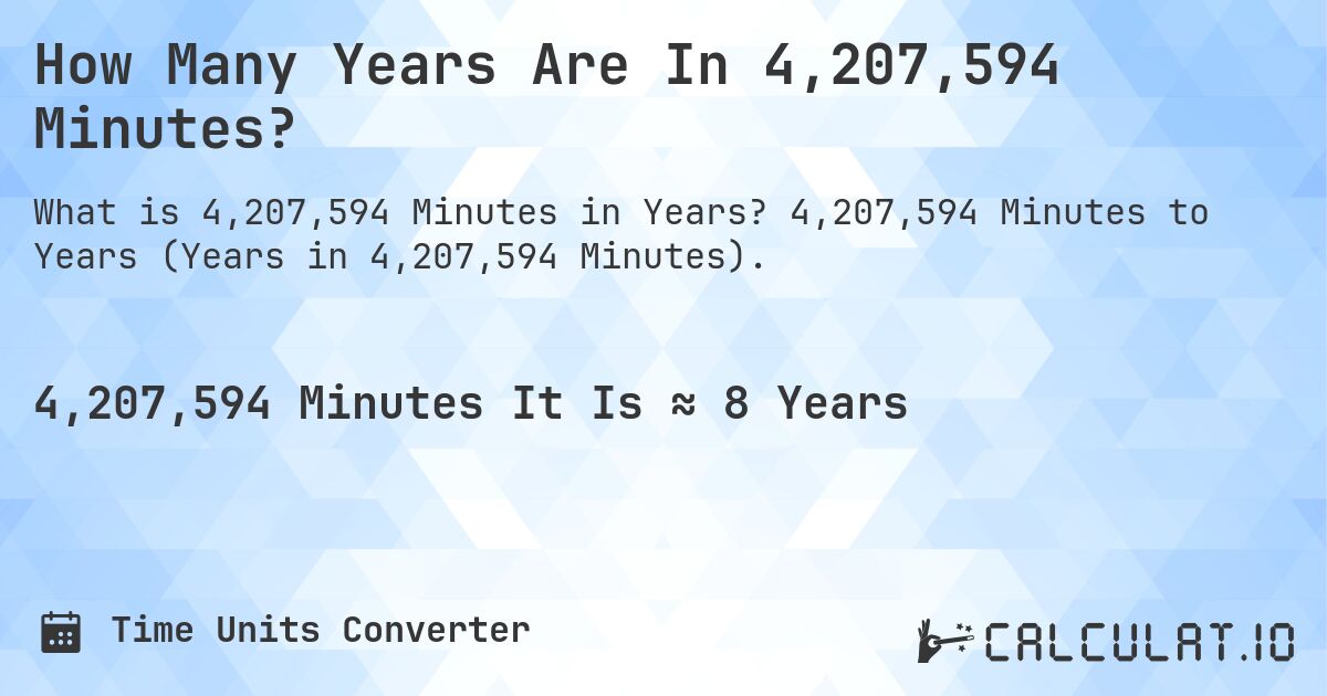 How Many Years Are In 4,207,594 Minutes?. 4,207,594 Minutes to Years (Years in 4,207,594 Minutes).