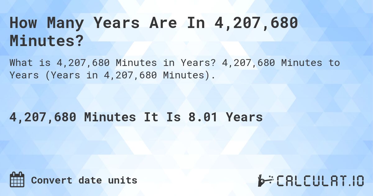How Many Years Are In 4,207,680 Minutes?. 4,207,680 Minutes to Years (Years in 4,207,680 Minutes).