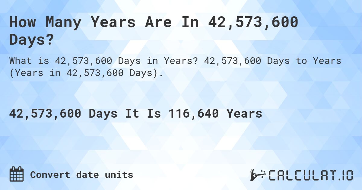 How Many Years Are In 42,573,600 Days?. 42,573,600 Days to Years (Years in 42,573,600 Days).