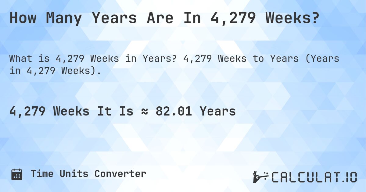 How Many Years Are In 4,279 Weeks?. 4,279 Weeks to Years (Years in 4,279 Weeks).