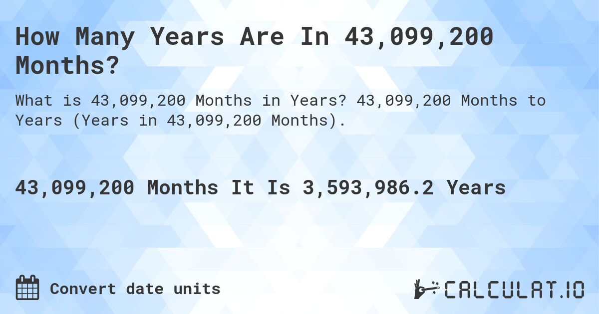 How Many Years Are In 43,099,200 Months?. 43,099,200 Months to Years (Years in 43,099,200 Months).