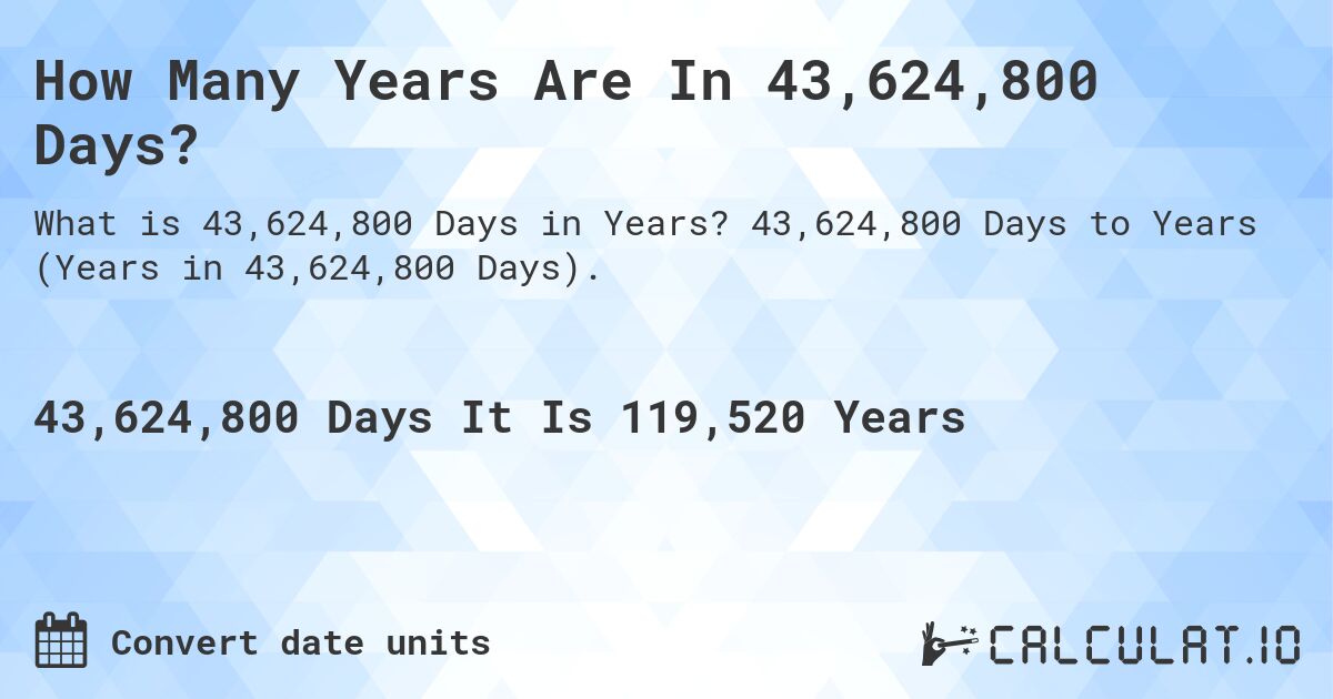 How Many Years Are In 43,624,800 Days?. 43,624,800 Days to Years (Years in 43,624,800 Days).