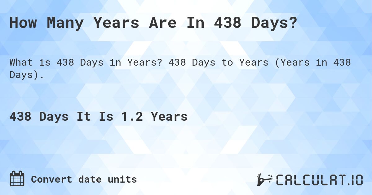 How Many Years Are In 438 Days?. 438 Days to Years (Years in 438 Days).