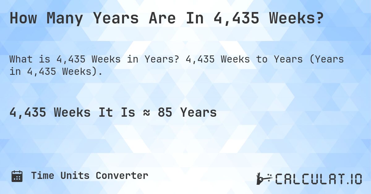 How Many Years Are In 4,435 Weeks?. 4,435 Weeks to Years (Years in 4,435 Weeks).