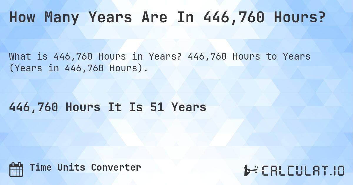 How Many Years Are In 446,760 Hours?. 446,760 Hours to Years (Years in 446,760 Hours).
