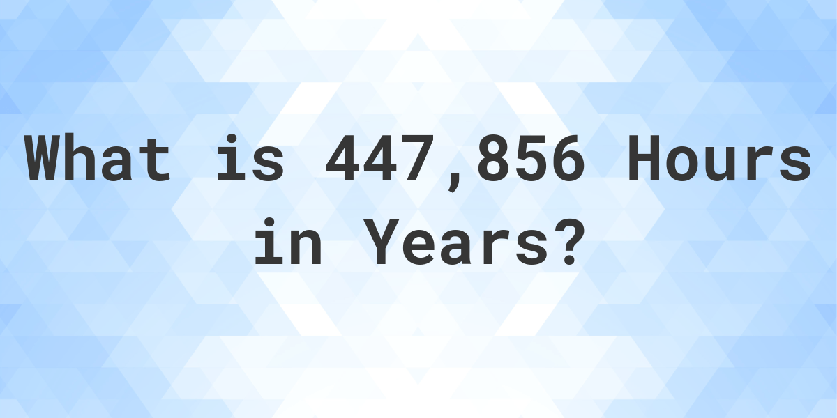 how-many-years-are-in-447-856-hours-calculatio