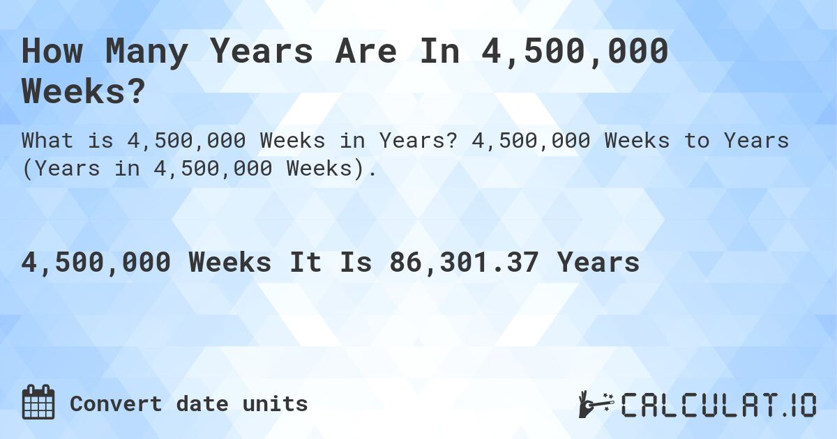 How Many Years Are In 4,500,000 Weeks?. 4,500,000 Weeks to Years (Years in 4,500,000 Weeks).