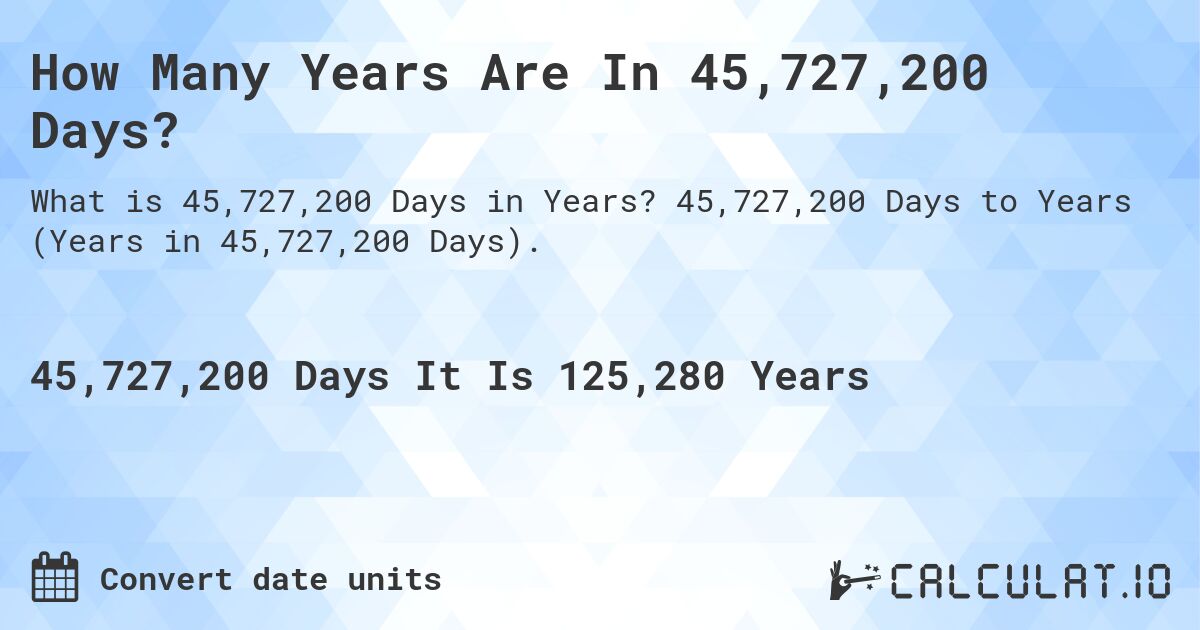 How Many Years Are In 45,727,200 Days?. 45,727,200 Days to Years (Years in 45,727,200 Days).