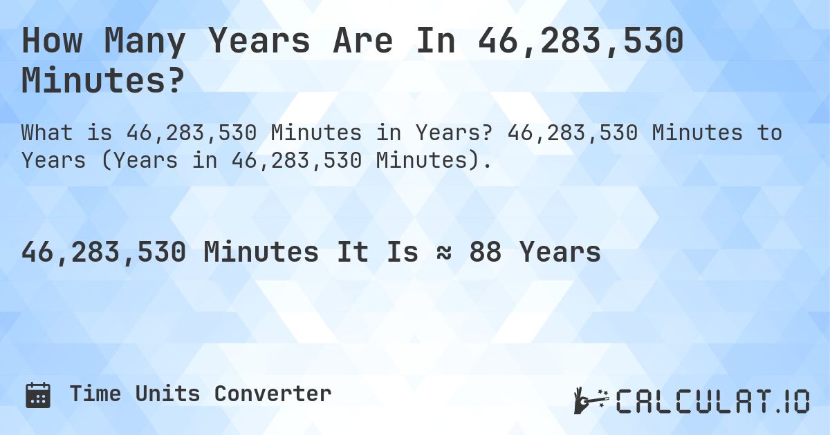How Many Years Are In 46,283,530 Minutes?. 46,283,530 Minutes to Years (Years in 46,283,530 Minutes).