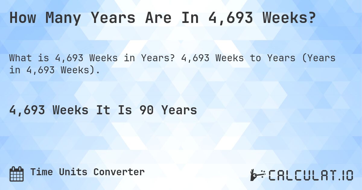 How Many Years Are In 4,693 Weeks?. 4,693 Weeks to Years (Years in 4,693 Weeks).