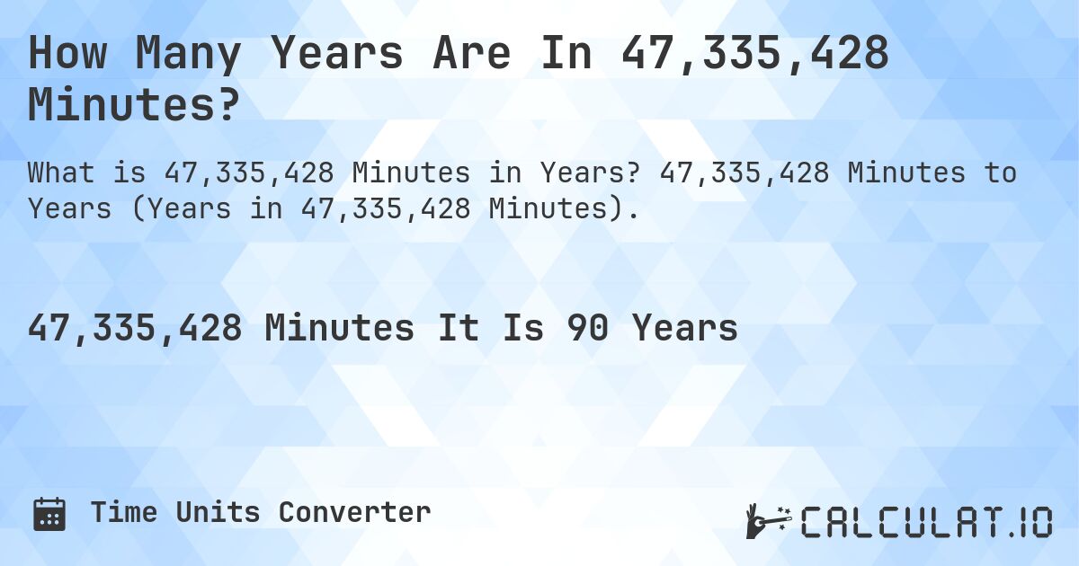 How Many Years Are In 47,335,428 Minutes?. 47,335,428 Minutes to Years (Years in 47,335,428 Minutes).