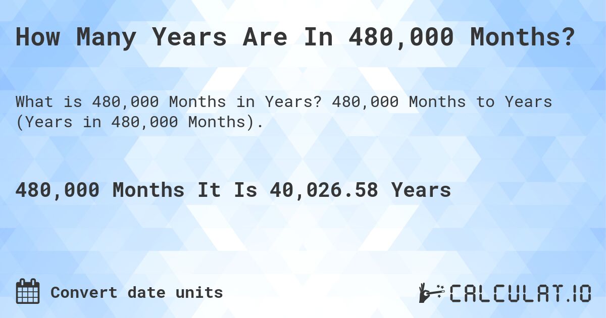 How Many Years Are In 480,000 Months?. 480,000 Months to Years (Years in 480,000 Months).