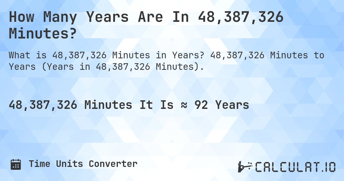 How Many Years Are In 48,387,326 Minutes?. 48,387,326 Minutes to Years (Years in 48,387,326 Minutes).