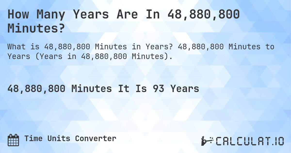 How Many Years Are In 48,880,800 Minutes?. 48,880,800 Minutes to Years (Years in 48,880,800 Minutes).