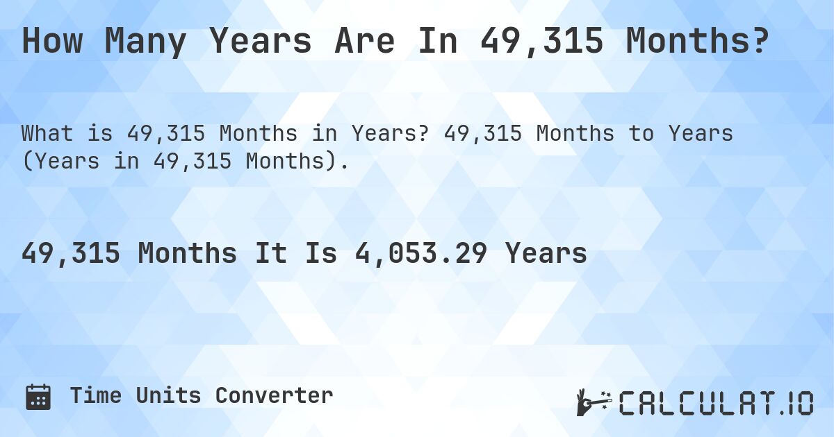 How Many Years Are In 49,315 Months?. 49,315 Months to Years (Years in 49,315 Months).