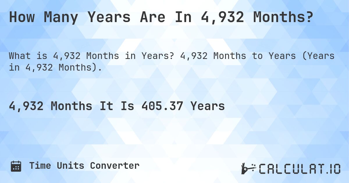 How Many Years Are In 4,932 Months?. 4,932 Months to Years (Years in 4,932 Months).