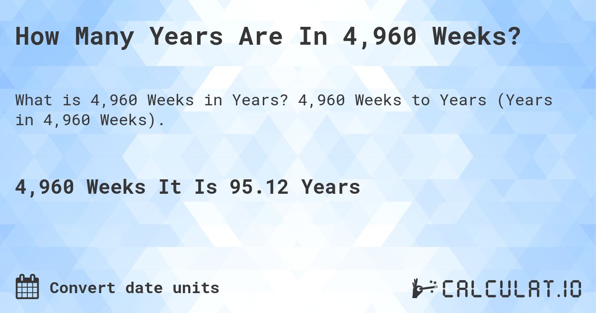 How Many Years Are In 4,960 Weeks?. 4,960 Weeks to Years (Years in 4,960 Weeks).