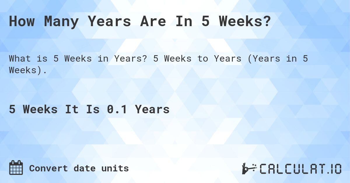 How Many Years Are In 5 Weeks?. 5 Weeks to Years (Years in 5 Weeks).