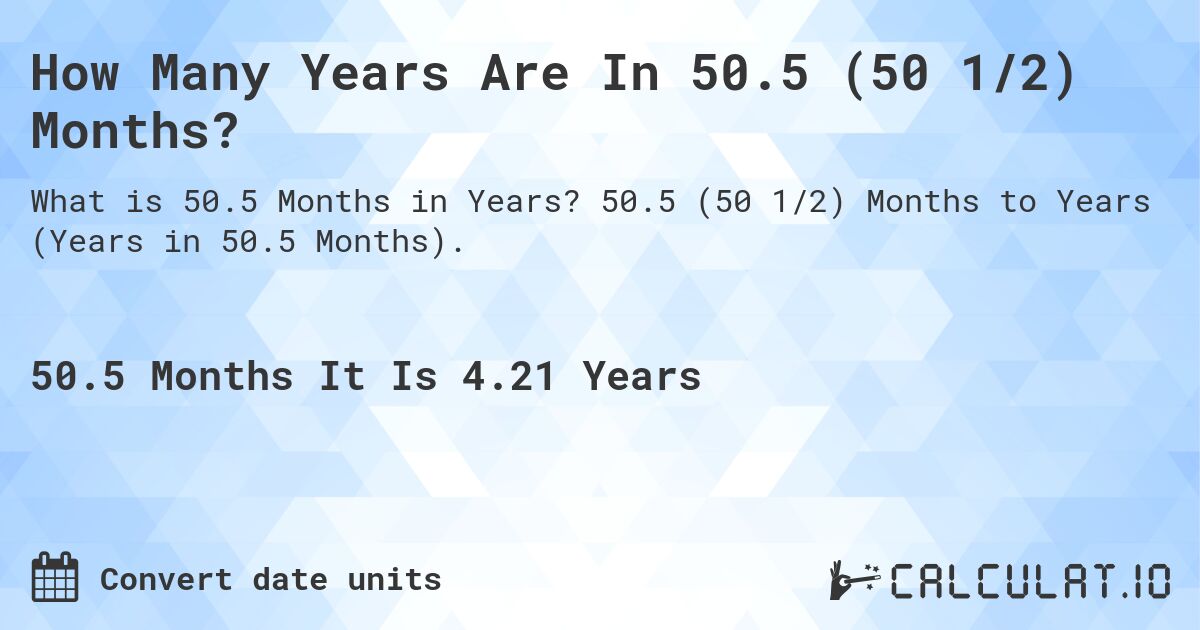 How Many Years Are In 50.5 (50 1/2) Months?. 50.5 (50 1/2) Months to Years (Years in 50.5 Months).