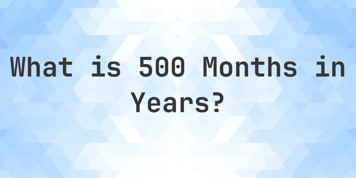 How Many Years Are In 500 Months? - Calculatio