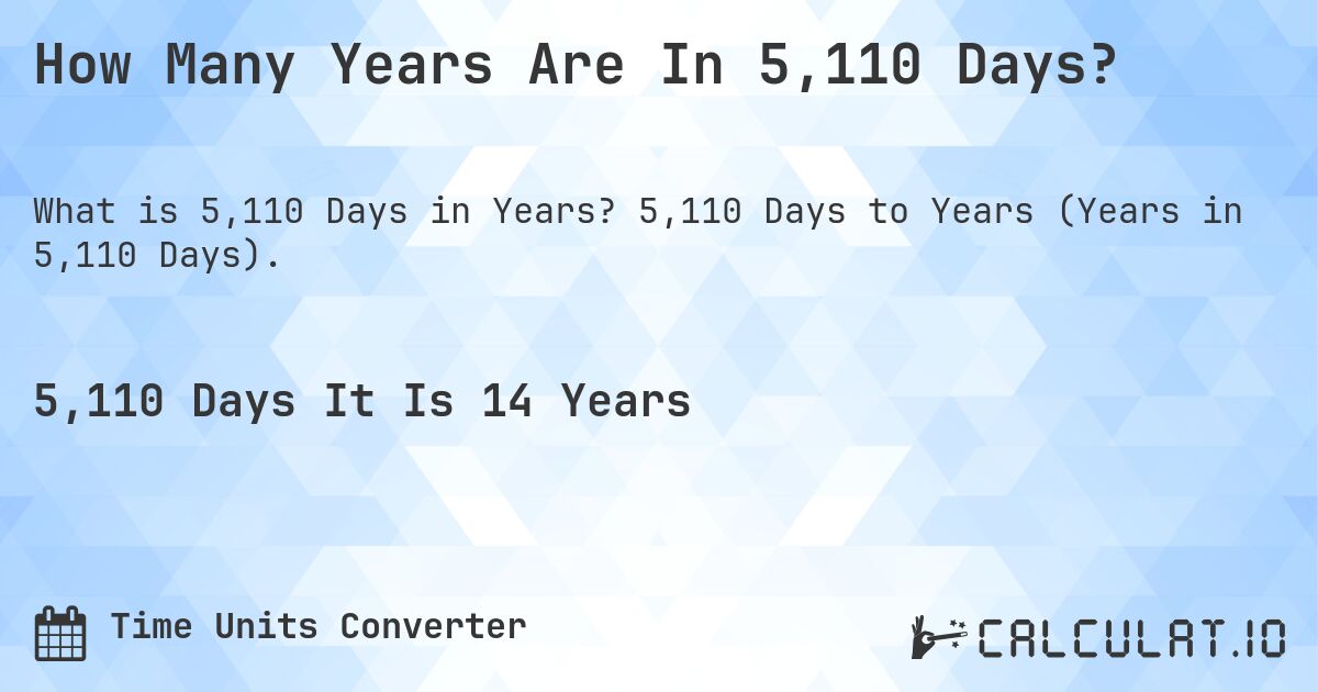 How Many Years Are In 5,110 Days?. 5,110 Days to Years (Years in 5,110 Days).