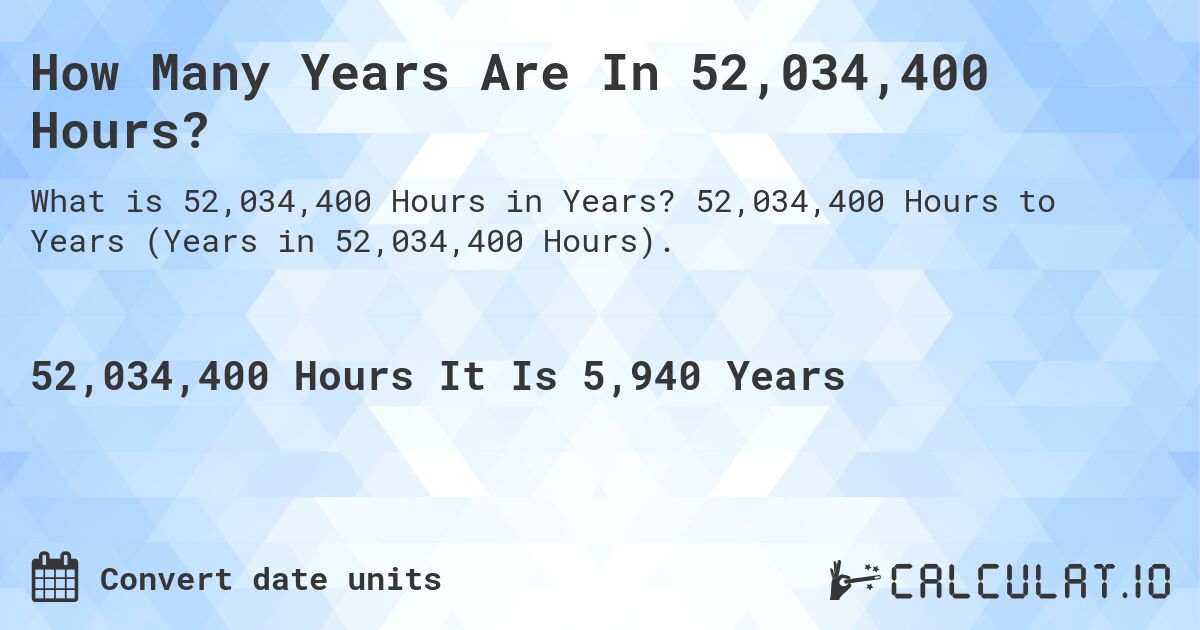 How Many Years Are In 52,034,400 Hours?. 52,034,400 Hours to Years (Years in 52,034,400 Hours).