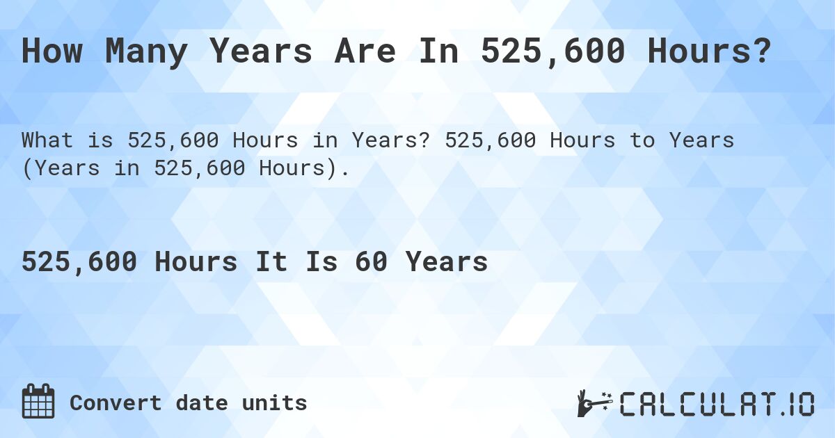How Many Years Are In 525,600 Hours?. 525,600 Hours to Years (Years in 525,600 Hours).