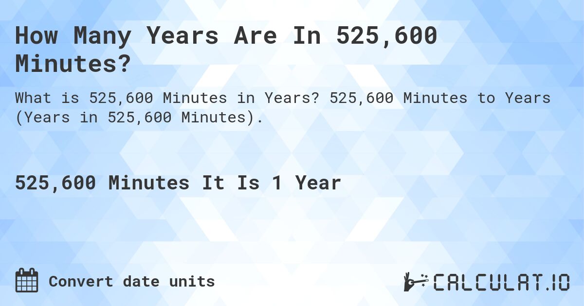 How Many Years Are In 525,600 Minutes?. 525,600 Minutes to Years (Years in 525,600 Minutes).