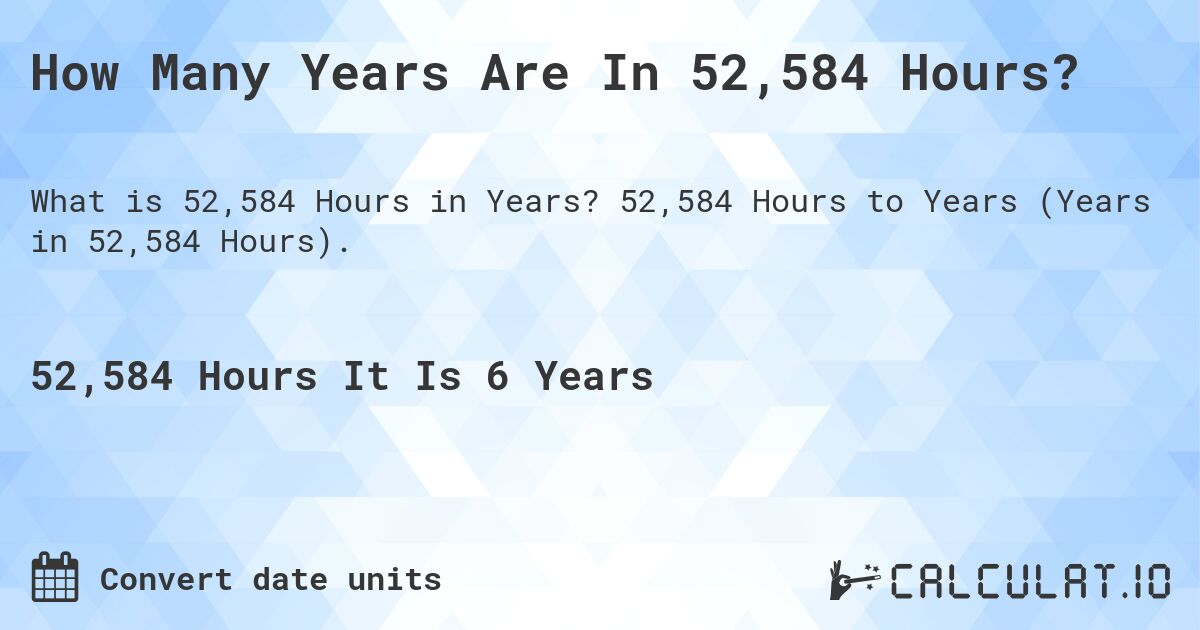 How Many Years Are In 52,584 Hours?. 52,584 Hours to Years (Years in 52,584 Hours).