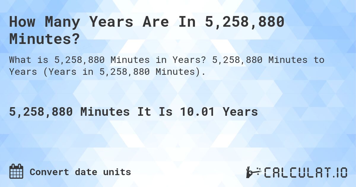 How Many Years Are In 5,258,880 Minutes?. 5,258,880 Minutes to Years (Years in 5,258,880 Minutes).