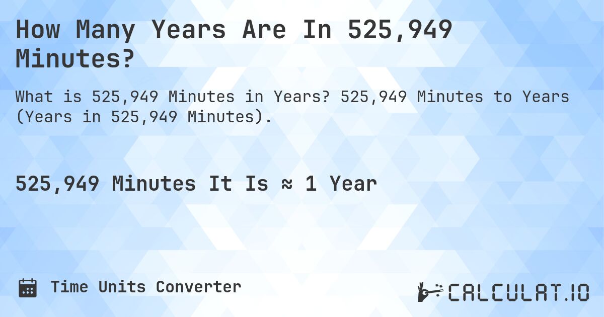 How Many Years Are In 525,949 Minutes?. 525,949 Minutes to Years (Years in 525,949 Minutes).