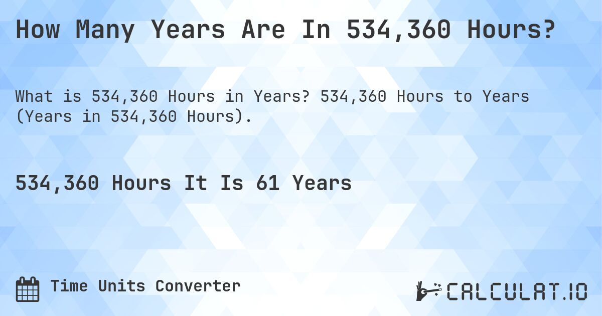 How Many Years Are In 534,360 Hours?. 534,360 Hours to Years (Years in 534,360 Hours).