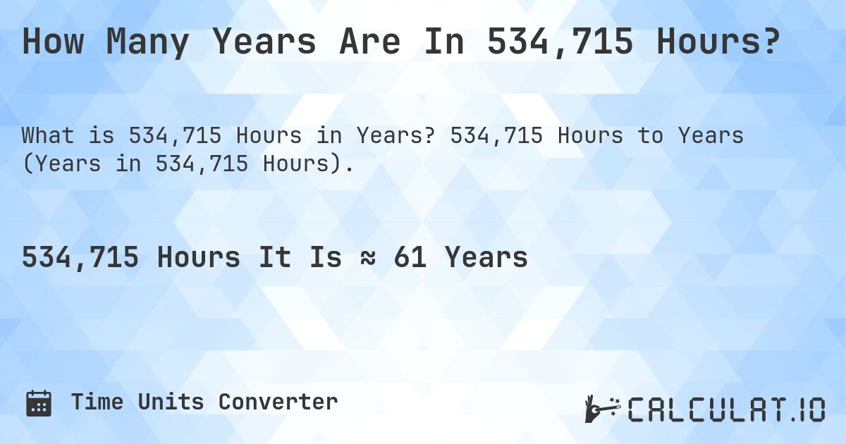 How Many Years Are In 534,715 Hours?. 534,715 Hours to Years (Years in 534,715 Hours).