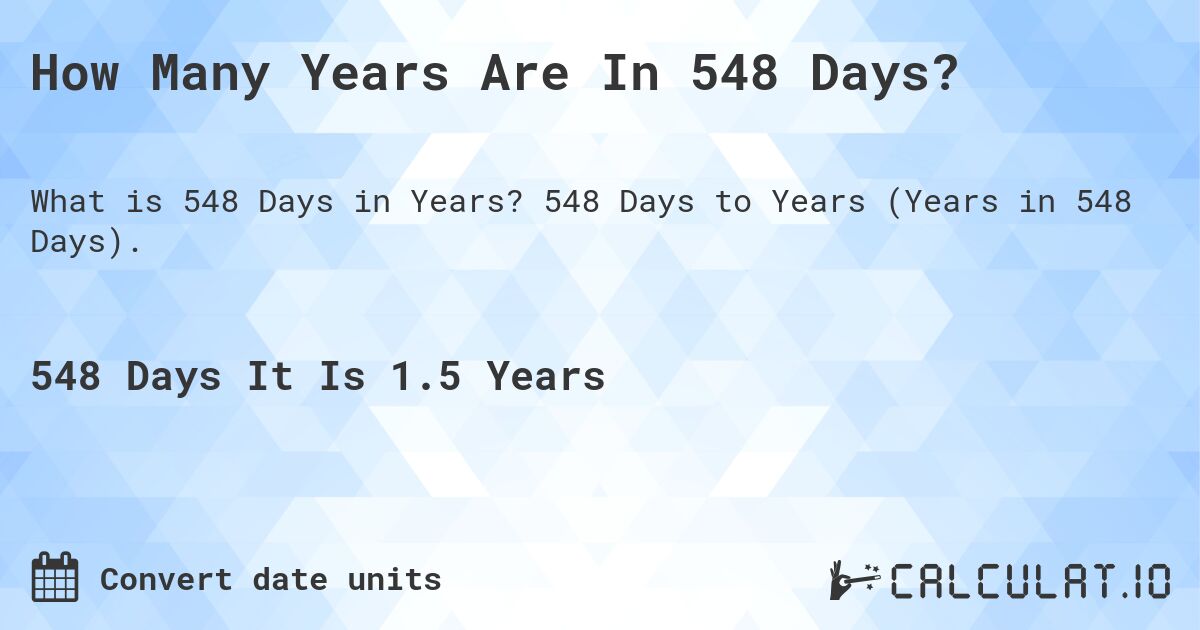 How Many Years Are In 548 Days?. 548 Days to Years (Years in 548 Days).