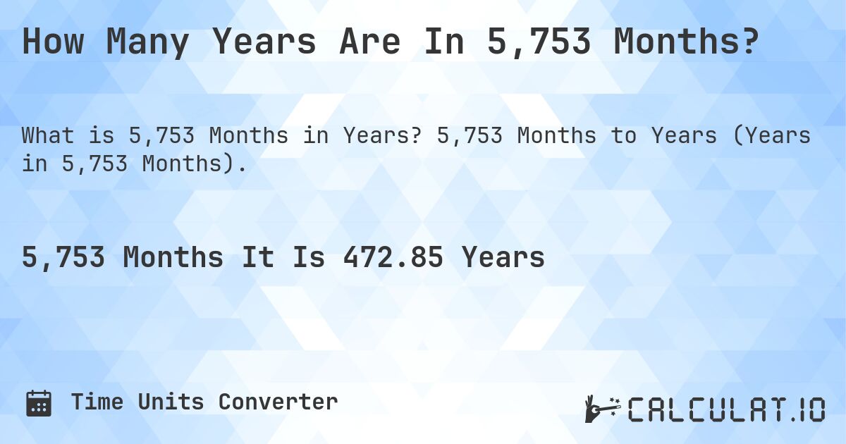 How Many Years Are In 5,753 Months?. 5,753 Months to Years (Years in 5,753 Months).