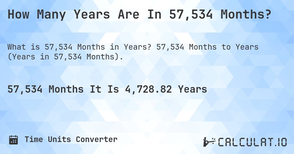 How Many Years Are In 57,534 Months?. 57,534 Months to Years (Years in 57,534 Months).