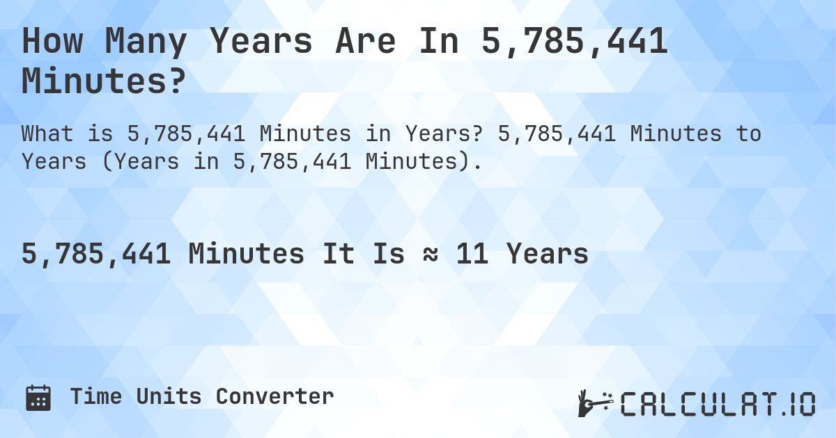 How Many Years Are In 5,785,441 Minutes?. 5,785,441 Minutes to Years (Years in 5,785,441 Minutes).