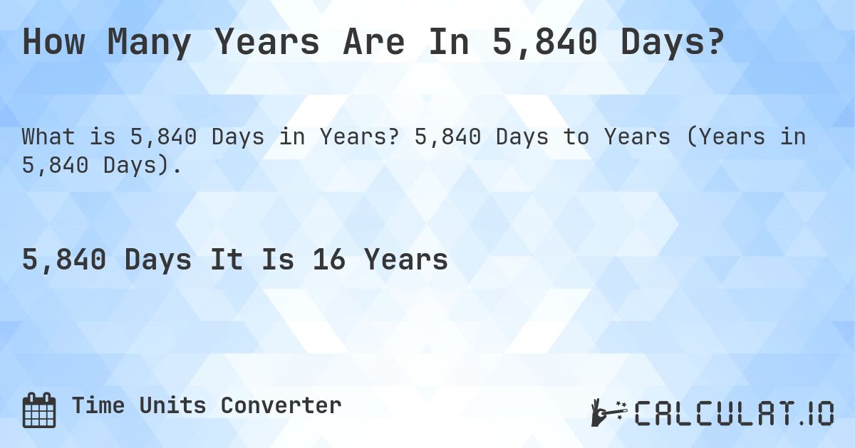 How Many Years Are In 5,840 Days?. 5,840 Days to Years (Years in 5,840 Days).