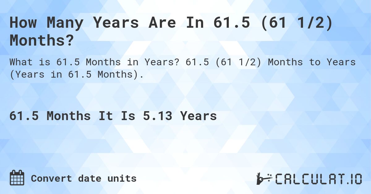How Many Years Are In 61.5 (61 1/2) Months?. 61.5 (61 1/2) Months to Years (Years in 61.5 Months).