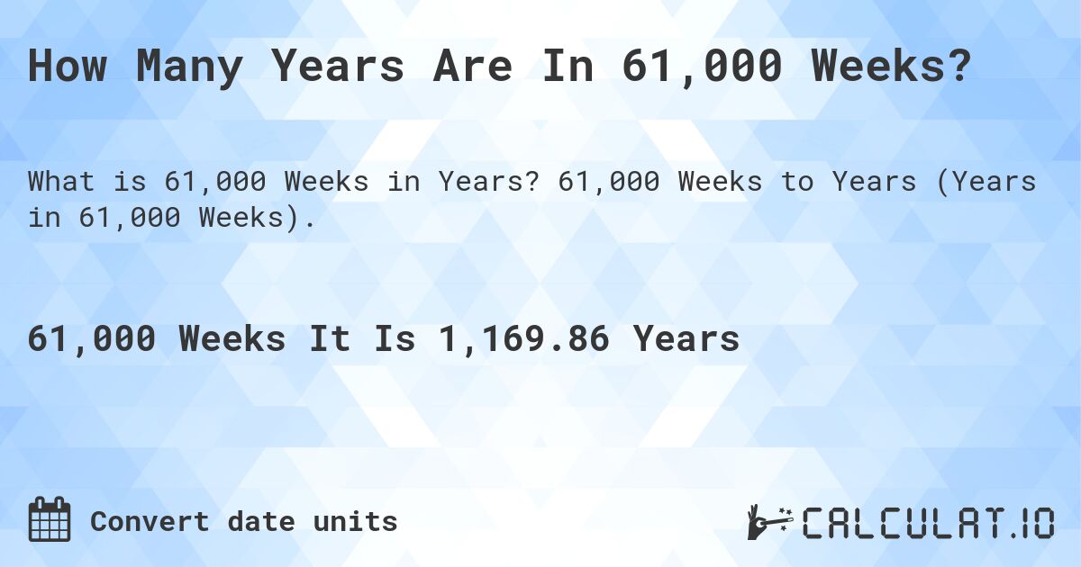 How Many Years Are In 61,000 Weeks?. 61,000 Weeks to Years (Years in 61,000 Weeks).