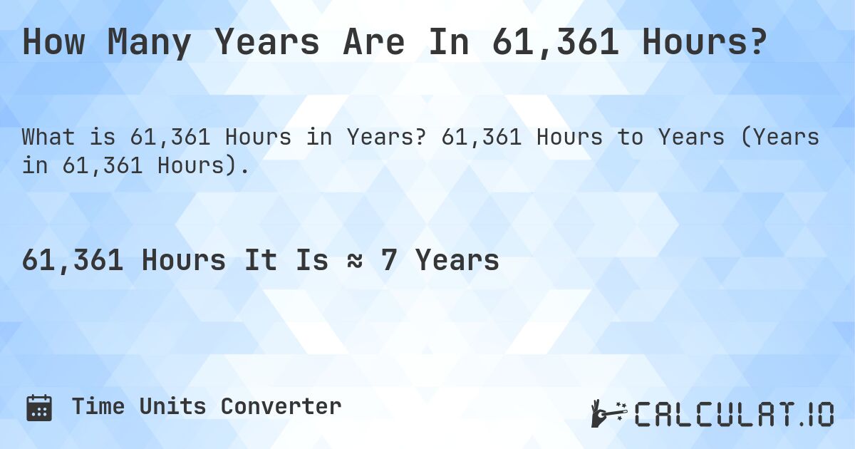 How Many Years Are In 61,361 Hours?. 61,361 Hours to Years (Years in 61,361 Hours).