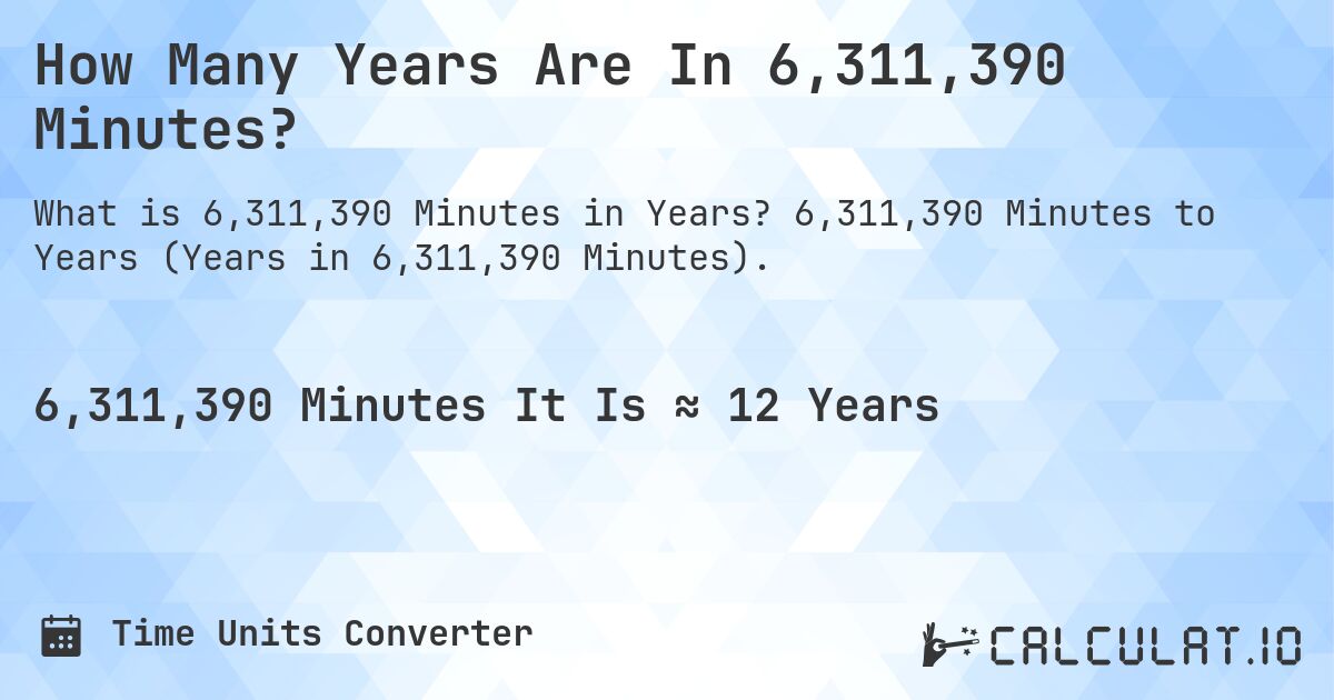 How Many Years Are In 6,311,390 Minutes?. 6,311,390 Minutes to Years (Years in 6,311,390 Minutes).