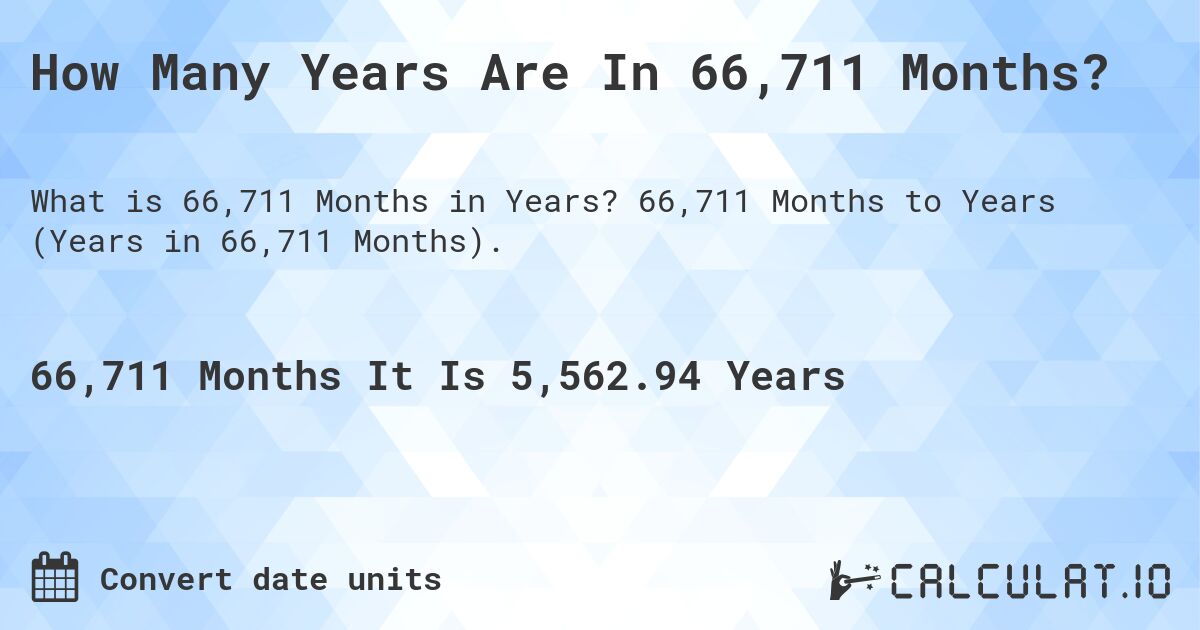 How Many Years Are In 66,711 Months?. 66,711 Months to Years (Years in 66,711 Months).