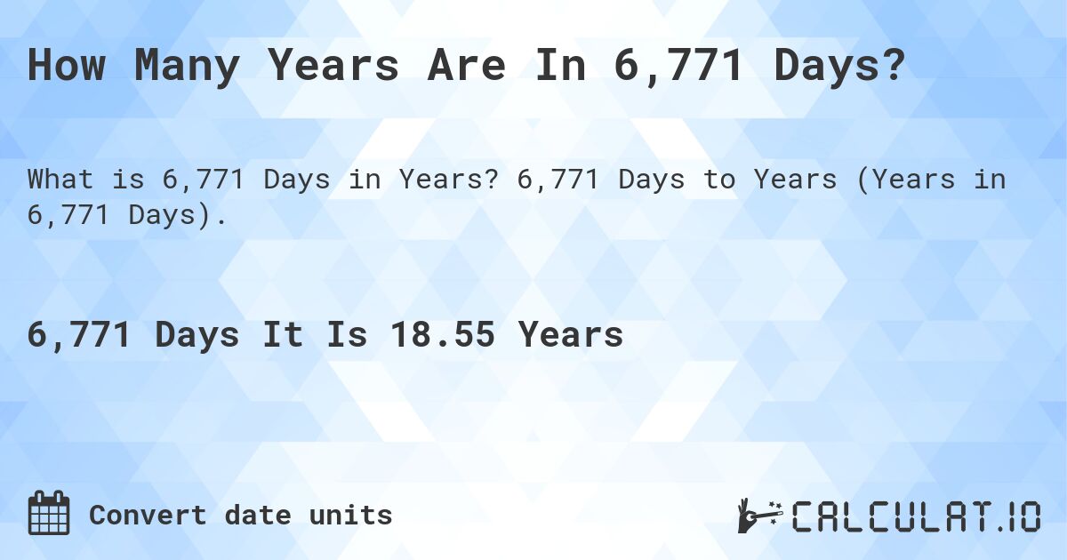 How Many Years Are In 6,771 Days?. 6,771 Days to Years (Years in 6,771 Days).