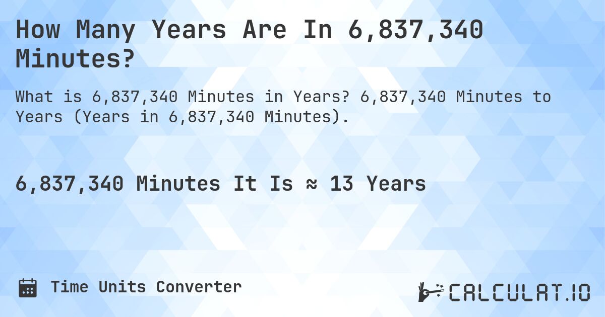 How Many Years Are In 6,837,340 Minutes?. 6,837,340 Minutes to Years (Years in 6,837,340 Minutes).