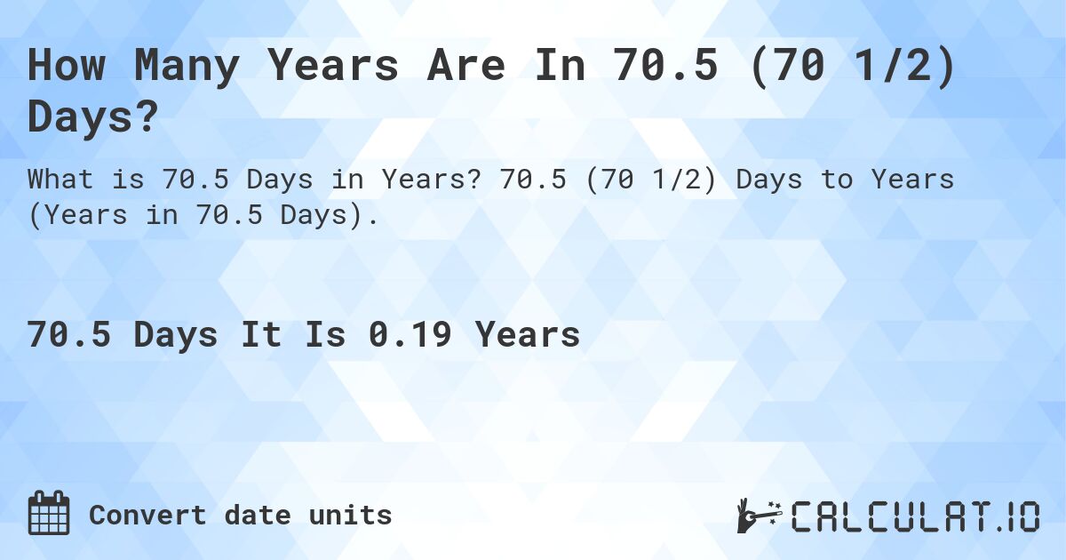 How Many Years Are In 70.5 (70 1/2) Days?. 70.5 (70 1/2) Days to Years (Years in 70.5 Days).