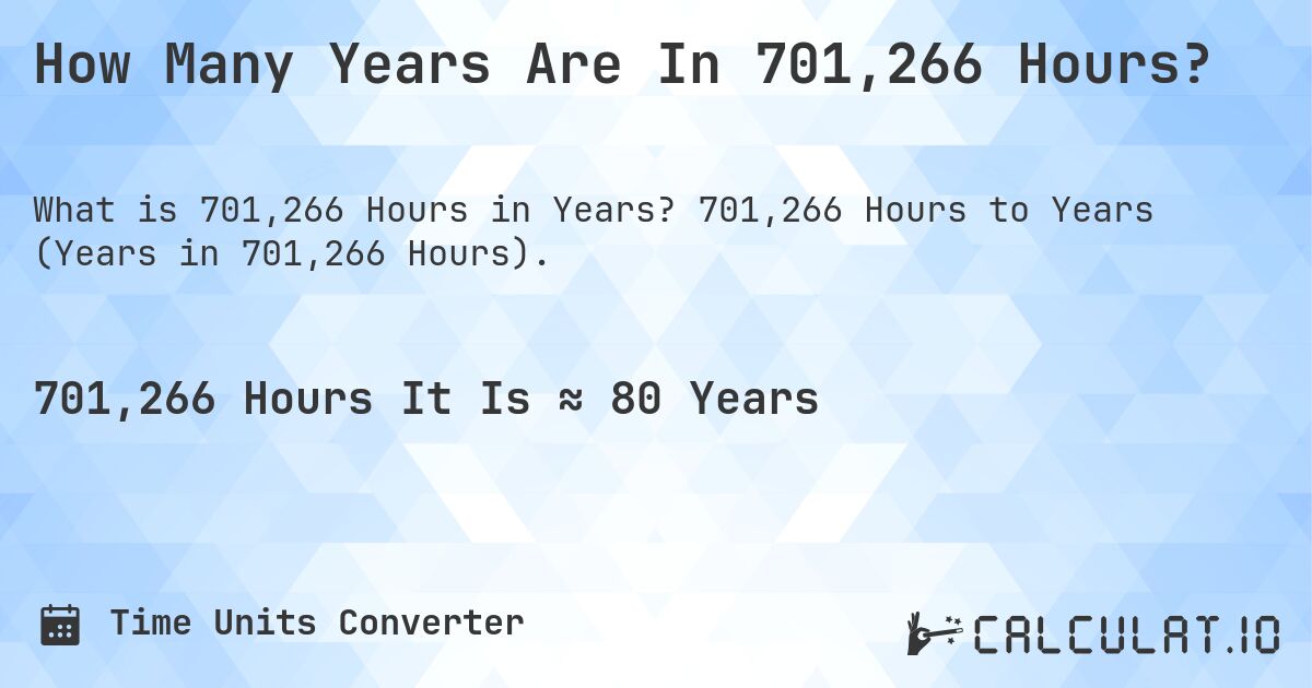 How Many Years Are In 701,266 Hours?. 701,266 Hours to Years (Years in 701,266 Hours).