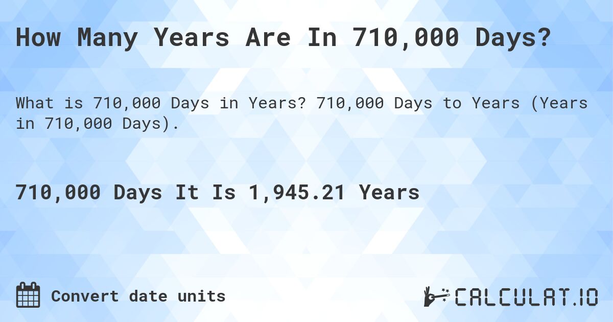 How Many Years Are In 710,000 Days?. 710,000 Days to Years (Years in 710,000 Days).