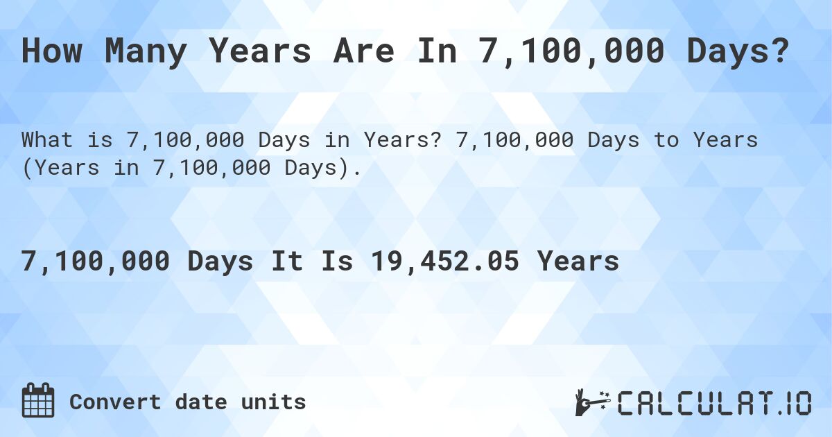 How Many Years Are In 7,100,000 Days?. 7,100,000 Days to Years (Years in 7,100,000 Days).